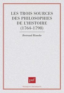 Les trois sources des philosophies de l'histoire. 1764-1798 - Binoche Bertrand