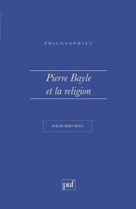 Pierre Bayle et la religion - Bost Hubert