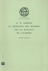 G. W. Leibniz. Le meilleur des mondes par la balance de l'Europe - Robinet André