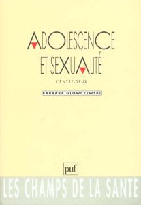 ADOLESCENCE & SEXUALITE . L'ENTRE 2 - Glowczewski Barbara