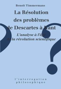 La résolution des problèmes de Descartes à Kant - Timmermans Benoît