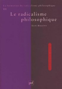 La formation du radicalisme philosophique. Tome 3, Le radicalisme philosophique - Halévy Elie