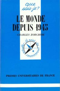 Le monde depuis 1945 - Zorgbibe Charles