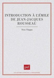 Introduction à l'"Emile" de Jean-Jacques Rousseau - Vargas Yves