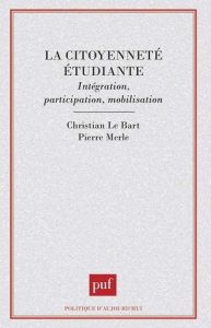 La citoyenneté étudiante. Intégration, participation, mobilisation - Le Bart Christian - Merle Pierre