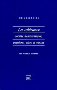 LA TOLERANCE. Société démocratique, opinions, vices et vertus - Thierry Patrick