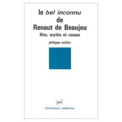 Le Bel inconnu de Renaut de Beaujeu. Rite, mythe et roman - Walter Philippe