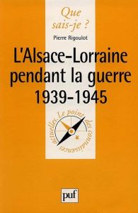 L'ALSACE-LORRAINE PENDANT LA GUERRE DE 1939-1945. 2ème édition mise à jour - Rigoulot Pierre