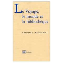 Le voyage, le monde et la bibliothèque - Montalbetti Christine