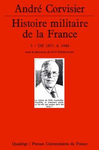 HISTOIRE MILITAIRE DE LA FRANCE. Tome 3, De 1871 à 1940 - Corvisier André