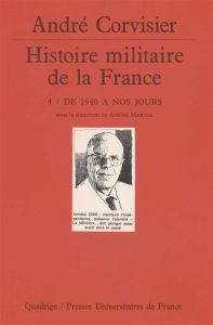 HISTOIRE MILITAIRE DE LA FRANCE. Tome 4, De 1940 à nos jours - Corvisier André