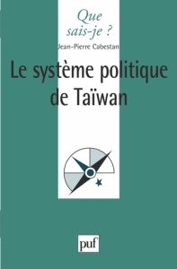 Le système politique de Taiwan. La politique en République de Chine aujourd'hui - Cabestan Jean-Pierre