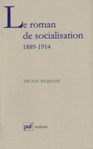 Le roman de socialisation. 1889-1914 - Pernot Denis