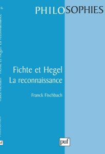 Fichte et Hegel, la reconnaissance - Fischbach Franck