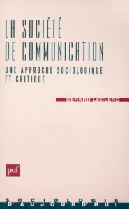 LA SOCIETE DE COMMUNICATION. Une approche sociologique et critique - Leclerc Gérard