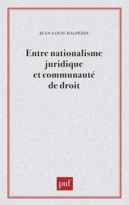 Entre nationalisme juridique et communauté de droit - Halpérin Jean-Louis