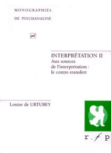 INTERPRETATION. Tome 2, Aux sources de l'interprétation : le contre-transfert - Urtubey Louise de