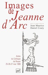 Images de Jeanne d'Arc. Actes du Colloque de Rouen 25-26-27 mai 1999 - Couty Daniel - Maurice Jean