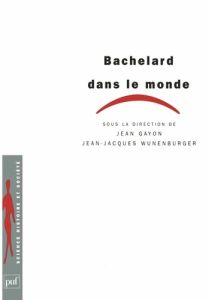 Bachelard dans le monde - Wunenburger Jean-Jacques - Gayon Jean