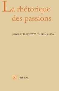 La rhétorique des passions - Mathieu-Castellani Gisèle