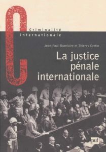 La justice pénale internationale. Son évolution, son avenir de Nuremberg à La Haye - Bazelaire Jean-Paul - Cretin Thierry