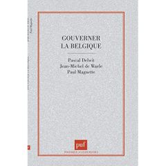 GOUVERNER LA BELGIQUE. Clivages et compromis dans une société complexe - Delwit Pascal - Magnette Paul - Waele Jean-Michel