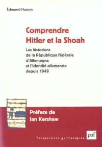 Comprendre Hitler et la Shoah. Les historiens de la République fédérale d'Allemagne et l'identité al - Husson Edouard