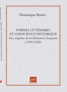FORMES LITTERAIRES ET CONSCIENCE HISTORIQUE. Aux origines de la littérature française 1100-1250 - Boutet Dominique