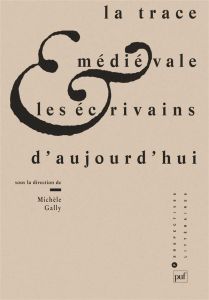 La trace médiévale et les écrivains d'aujourd'hui - Gally Michèle