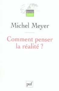 Comment penser la réalité ? - Meyer Michel