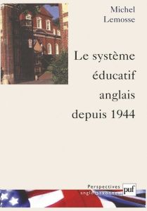 Le système éducatif anglais depuis 1944 - Lemosse Michel