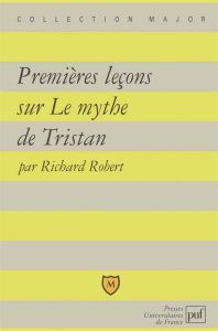 Premières leçons sur Le mythe de Tristan - Robert Richard
