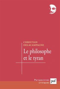 Le philosophe et le tyran. Histoire d'une illusion - Delacampagne Christian