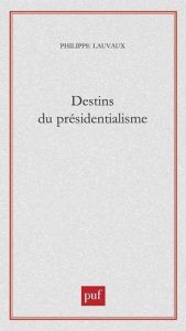 Destins du présidentialisme - Lauvaux Philippe