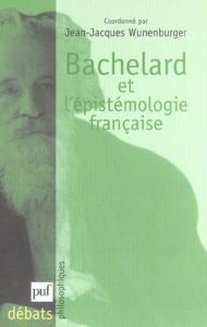 Bachelard et l'épistémologie française - Wunenburger Jean-Jacques