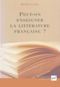 Peut-on enseigner la littérature française ? - Leroy Michel