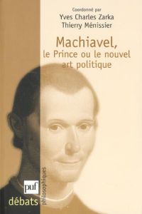 Machiavel, Le Prince ou le nouvel art politique - Ménissier Thierry - Zarka Yves Charles