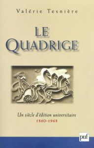 Le Quadrige. Un siècle d'édition universitaire, 1860-1968 - Tesnière Valérie