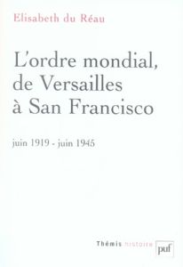 L'ordre mondial, de Versailles à San Francisco (juin 1919-juin 1945) - Du Réau Elisabeth - Sirinelli Jean-François