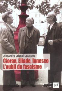 Cioran, Eliade, Ionesco : L'oubli du fascisme - Laignel-Lavastine Alexandra