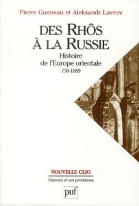 Des Rhôs à la Russie. Histoire de l'Europe orientale (v. 730-1689) - Gonneau Pierre - Lavrov Aleksandr