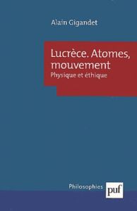 Lucrèce, Atomes, mouvements. Physique et éthique - Gigandet Alain