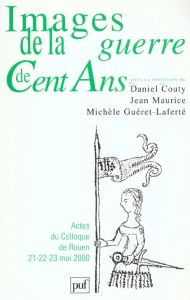 Images de la guerre de Cent Ans. Actes du colloque de Rouen 22-23 mai 2000 - Couty Daniel - Maurice Jean - Guéret-Laferté Michè