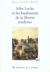 John Locke et les fondements de la liberté moderne - Spitz Jean-Fabien