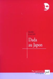 Dada au Japon. Segments dadas et néo-dadas dans les avant-gardes japonaises - Dachy Marc