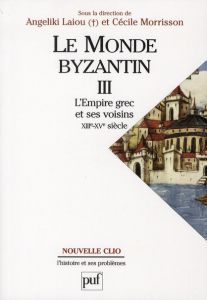 Le monde byzantin. Tome 3, Byzance et ses voisins (1204-1453) - Morrisson Cécile - Laiou Angeliki