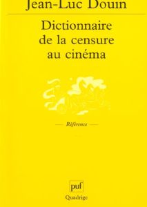Dictionnaire de la censure au cinéma. Images interdites - Douin Jean-Luc