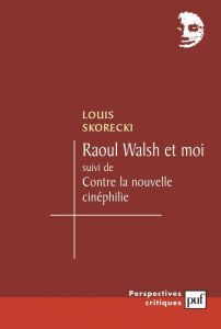 Raoul Walsh et moi suivi de Contre la nouvelle cinéphilie - Skorecki Louis