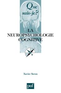 La neuropsychologie cognitive - Seron Xavier