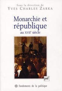 Monarchie et république au XVIIe siècle - Zarka Yves Charles